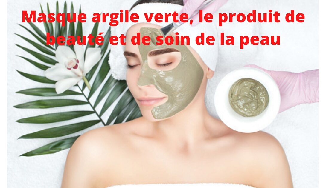 Masque argile verte : ses 8 bienfaits pour votre peau